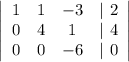 \left|\begin{array}{cccc}1&1&-3&|\ 2\\0&4&1&|\ 4\\0&0&-6&|\ 0\end{array}\right|\\