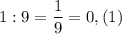 1:9=\dfrac{1}{9}=0,(1)