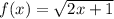 f(x) = \sqrt{2x + 1}