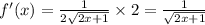 f'(x) = \frac{1}{2 \sqrt{2x + 1} } \times 2 = \frac{1}{ \sqrt{2x + 1} } \\