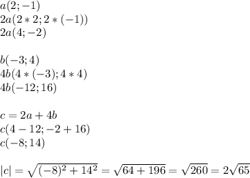 a(2;-1)\\2a(2*2;2*(-1))\\2a(4;-2)\\\\b(-3;4)\\4b(4*(-3);4*4)\\4b(-12;16)\\\\c=2a+4b\\c(4-12;-2+16)\\c(-8;14)\\\\|c|=\sqrt{(-8)^2+14^2}=\sqrt{64+196}=\sqrt{260}=2\sqrt{65}