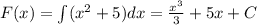 F(x) = \int\limits( {x}^{2} + 5)dx = \frac{ {x}^{3} }{3} + 5x + C\\