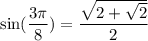 \sin( \dfrac{3\pi}{8} ) = \dfrac{ \sqrt{2 + \sqrt{2} } }{2}