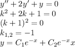 y'' + 2y' + y = 0 \\ {k}^{2} + 2 k + 1 = 0 \\ (k + 1) {}^{2} = 0 \\ k_{1,2} = - 1 \\ y = C_1e {}^{ - x} + C_2 {e}^{ - x} x