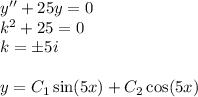 y'' + 25y = 0 \\ {k}^{2} + 25 = 0 \\ k = \pm5i \\ \\ y = C_1 \sin(5x) + C_2 \cos(5x)