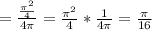 =\frac{\frac{\pi^{2}}{4}}{4\pi}=\frac{\pi^{2}}{4}*\frac{1}{4\pi}=\frac{\pi}{16}