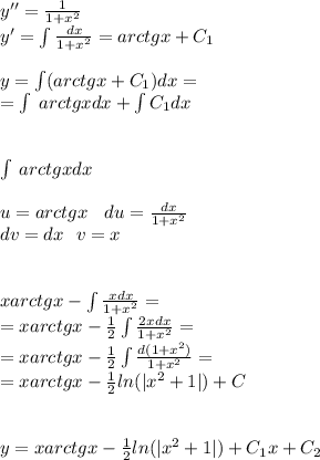 y'' = \frac{1}{1 + {x}^{2} } \\ y'= \int\limits\frac{dx}{1 + {x}^{2} } = arctgx + C_1 \\ \\ y = \int\limits(arctgx + C_1)dx = \\ = \int\limits \: arctgxdx +\int\limits C_1dx \\ \\ \\ \int\limits \: arctgxdx \\ \\ u = arctgx \: \: \: \: du = \frac{dx}{1 + {x}^{2} } \\ dv = dx \: \: \: v = x \\ \\ \\ xarctgx - \int\limits \frac{xdx}{1 + {x}^{2} } = \\ = xarctgx - \frac{1}{2} \int\limits \frac{2xdx}{1 + {x}^{2} } = \\ = xarctgx - \frac{1}{2} \int\limits \frac{d(1 + {x}^{2}) }{1 + {x}^{2} } = \\ = xarctgx - \frac{1}{2} ln( | {x}^{2} + 1 | ) + C \\ \\ \\ y = xarctgx - \frac{1}{2} ln( | {x}^{2} + 1| ) + C_1x + C_2