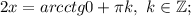 2x=arcctg0+\pi k, \ k \in \mathbb {Z};