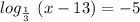 log_{\frac{1}{3} }~(x - 13) = -5