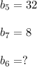 b_{5}=32\\\\b_{7} =8\\\\b_{6}=?