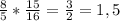 \frac{8}{5}*\frac{15}{16}=\frac{3}{2}=1,5