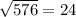 \sqrt{576} = 24