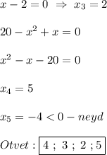 x-2=0 \ \Rightarrow \ x_{3} =2\\\\20-x^{2}+x=0\\\\x^{2} -x-20=0\\\\x_{4} =5\\\\x_{5}=-4