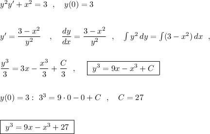 y^2y'+x^2=3\ \ ,\ \ \ y(0)=3\\\\\\y'=\dfrac{3-x^2}{y^2}\ \ \ ,\ \ \ \dfrac{dy}{dx}=\dfrac{3-x^2}{y^2}\ \ ,\ \ \ \int y^2\, dy=\int (3-x^2)\, dx\ \ ,\\\\\\\dfrac{y^3}{3}=3x-\dfrac{x^3}{3}+\dfrac{C}{3}\ \ ,\ \ \ \ \boxed{\ y^3=9x-x^3+C\ }\\\\\\y(0)=3:\ 3^3=9\cdot 0-0+C\ \ ,\ \ \ C=27\\\\\\\boxed{\ y^3=9x-x^3+27\ }