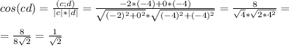 cos(cd)=\frac{(c;d)}{|c|*|d|} =\frac{-2*(-4)+0*(-4)}{\sqrt{(-2)^{2}+0^{2} }*\sqrt{(-4)^{2}+(-4)^{2} } } =\frac{8}{\sqrt{4}*\sqrt{2*4^{2} } } =\\\\=\frac{8}{8\sqrt{2} } =\frac{1}{\sqrt{2} }