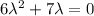 6\lambda^2+7\lambda=0