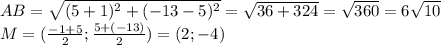 AB=\sqrt{(5+1)^{2}+(-13-5)^{2} } =\sqrt{36+324}=\sqrt{360} =6\sqrt{10} \\M=(\frac{-1+5}{2} ; \frac{5+(-13)}{2} )=(2; -4)