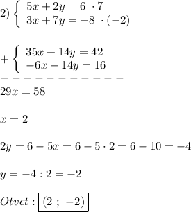 2)\left\{\begin{array}{l}5x+2y=6|\cdot7\\3x+7y=-8|\cdot(-2)\end{array}\right\\\\\\+\left\{\begin{array}{l}35x+14y=42\\-6x-14y=16\end{array}\right\\-----------\\29x=58\\\\x=2\\\\2y=6-5x=6-5\cdot2=6-10=-4\\\\y=-4:2=-2\\\\Otvet:\boxed{(2 \ ; \ -2)}