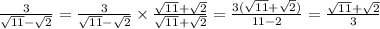 \frac{3}{ \sqrt{11} - \sqrt{2} } = \frac{3}{ \sqrt{11} - \sqrt{2} } \times \frac{ \sqrt{11} + \sqrt{2} }{ \sqrt{11} + \sqrt{2} } = \frac{3( \sqrt{11} + \sqrt{2}) }{11 - 2} = \frac{ \sqrt{11} + \sqrt{2} }{3}