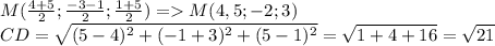 M(\frac{4+5}{2} ;\frac{-3-1}{2} ;\frac{1+5}{2}) = M(4,5;-2;3)\\CD=\sqrt{(5-4)^{2} +(-1+3)^{2}+(5-1)^{2}} =\sqrt{1+4+16} =\sqrt{21}