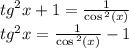 {tg}^{2} x + 1 = \frac{1}{ \cos {}^{2} (x) } \\ {tg}^{2} x = \frac{1}{ \cos {}^{2} (x) } - 1