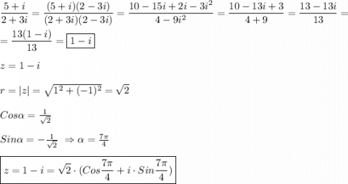 \dfrac{5+i}{2+3i} =\dfrac{(5+i)(2-3i)}{(2+3i)(2-3i)} =\dfrac{10-15i+2i-3i^{2}}{4-9i^{2} }=\dfrac{10-13i+3}{4+9}=\dfrac{13-13i}{13}=\\\\=\dfrac{13(1-i)}{13}=\boxed{1-i} \\\\z=1-i\\\\r=|z|=\sqrt{1^{2} +(-1)^{2} } =\sqrt{2} \\\\Cos\alpha =\frac{1}{\sqrt{2} } \\\\Sin\alpha=-\frac{1}{\sqrt{2} } \ \Rightarrow \alpha=\frac{7\pi }{4}\\\\\boxed{z=1-i=\sqrt{2}\cdot (Cos\frac{7\pi }{4}+i\cdot Sin\frac{7\pi }{4} )}