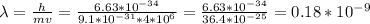 \lambda = \frac{h}{mv} = \frac{6.63 * 10^{-34}}{9.1 * 10^{-31} * 4 * 10^6} = \frac{6.63 * 10^{-34}}{36.4 * 10^{-25}} = 0.18 * 10^{-9}