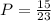 P = \frac{15}{23} \\