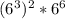 (6^3)^2*6^6