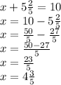 x + 5 \frac{2}{5} = 10 \\ x = 10 - 5 \frac{2}{5} \\ x = \frac{50}{5} - \frac{27}{5} \\ x = \frac{50 - 27}{5} \\ x = \frac{23}{5} \\ x = 4 \frac{3}{5}