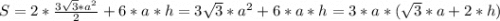 S=2*\frac{3\sqrt{3}*a^2 }{2}+6*a*h=3\sqrt{3}*a^2+6*a*h=3*a*(\sqrt{3}*a+2*h)