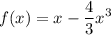 \displaystyle f(x) = x-\frac{4}{3} x^3