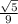 \frac{\sqrt{5} }{9}