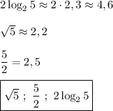 2\log_{2}5\approx2\cdot2,3\approx4,6\\\\\sqrt{5}\approx2,2\\\\\dfrac{5}{2} =2,5\\\\\boxed{\sqrt{5} \ ; \ \frac{5}{2} \ ; \ 2\log_{2} 5}