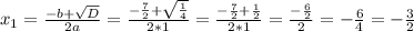 x_{1} = \frac{-b + \sqrt{D} }{2a} = \frac{-\frac{7}{2} + \sqrt{\frac{1}{4} } }{2*1} = \frac{-\frac{7}{2} + \frac{1}{2} }{2*1} = \frac{- \frac{6}{2} }{2} = -\frac{6}{4} = -\frac{3}{2}