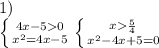 1)\\\left \{ {{4x-50} \atop {x^2=4x-5}} \right. \left \{ {x\frac{5}{4} } \atop {x^2-4x+5=0}} \right.