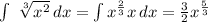 \int\ {\sqrt[3]{x^{2}} } \, dx =\int {x^{\frac{2}{3} } x} \, dx =\frac{3}{2} x^{\frac{5}{3} } \\