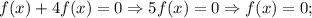 f(x)+4f(x)=0 \Rightarrow 5f(x)=0 \Rightarrow f(x)=0;