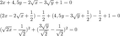 2x+4,5y -2\sqrt x-3\sqrt y+1=0\\ \\ (2x-2\sqrt x+\dfrac{1}{2})-\dfrac{1}{2}+(4,5y-3\sqrt y+\dfrac{1}{2})-\dfrac{1}{2}+1=0\\ \\ (\sqrt{2x} -\dfrac{1}{\sqrt 2})^2+(\dfrac{3\sqrt y}{\sqrt 2}-\dfrac{1}{\sqrt 2})^2=0