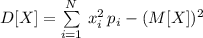 D[X]=\sum\limits_{i=1}^{N}\,{x_i^2\,p_i}-(M[X])^2