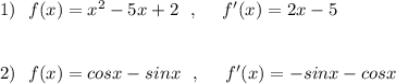 1)\ \ f(x)=x^2-5x+2\ \ ,\ \ \ \ f'(x)=2x-5\\\\\\2)\ \ f(x)=cosx-sinx\ \ ,\ \ \ \ f'(x)=-sinx-cosx