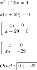 x^{2}+29x=0\\\\x(x+29)=0\\\\\left[\begin{array}{ccc}x_{1}=0 \\x+29=0\end{array}\right\\\\\\\left[\begin{array}{ccc}x_{1}=0 \\x_{2}=-29 \end{array}\right\\\\\\Otvet:\boxed{0 \ ; \ -29}