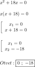 x^{2}+18x=0\\\\x(x+18)=0\\\\\left[\begin{array}{ccc}x_{1}=0 \\x+18=0\end{array}\right\\\\\\\left[\begin{array}{ccc}x_{1}=0 \\x_{2}=-18 \end{array}\right\\\\\\Otvet:\boxed{0 \ ; \ -18}