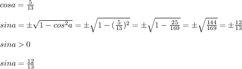 cosa=\frac{5}{13}\\\\sina=\pm\sqrt{1-cos^2a}=\pm\sqrt{1-(\frac{5}{13})^2}=\pm\sqrt{1-\frac{25}{169}}=\pm\sqrt{\frac{144}{169}}=\pm\frac{12}{13}\\\\sina0\\\\sina=\frac{12}{13}