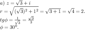 a)\ z=\sqrt{3}+i\\r=\sqrt{(\sqrt{3})^2+1^2 } =\sqrt{3+1} =\sqrt{4}=2.\\tg\phi =\frac{1}{\sqrt{3} } =\frac{\sqrt{3} }{3}\\\phi =30^0.