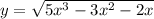 y= \sqrt{5x^3-3x^2-2x} \\