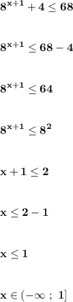 \displaystyle\bf8^{x+1}+4\leq68\\\\\\8^{x+1}\leq68-4\\\\\\8^{x+1}\leq64\\\\\\8^{x+1}\leq8^2\\\\\\x+1\leq2\\\\\\x\leq2-1\\\\\\x\leq1\\\\\\x\in(-\infty\ ;\ 1]