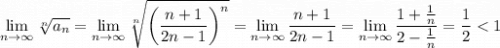 \displaystyle{\lim_{n \to \infty} \sqrt[n]{a_n}} = \lim_{n \to \infty} \sqrt[n]{\left(\frac{n+1}{2n-1}\right)^n}} = \lim_{n \to \infty} \frac{n+1}{2n-1}} = \lim_{n \to \infty} \frac{1+\frac{1}{n}}{2-\frac{1}{n}} = \frac{1}{2} < 1}