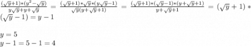 \frac{(\sqrt{y}+1)*(y^{2}-\sqrt{y} ) }{y\sqrt{y}+y+\sqrt{y} } = \frac{(\sqrt{y}+1)*\sqrt{y}*(y\sqrt{y}-1) }{\sqrt{y}(y+\sqrt{y} +1) } = \frac{(\sqrt{y}+1)*(\sqrt{y}-1)*(y+\sqrt{y}+1) }{y+\sqrt{y}+1 } = (\sqrt{y}+1)*(\sqrt{y}-1) = y-1\\\\y=5\\y-1=5-1=4