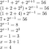 2^{x-1}+2^{x}+2^{x+1}=56\\(1+2+2^{2})*2^{x-1}=56\\(1+2+4)*2^{x-1}=56\\7*2^{x-1}=56\\2^{x-1}=8\\2^{x-1}=2^{3} \\x-1=3\\x=3+1\\x=4